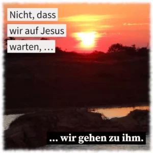 Nicht, dass wir auf Jesus warten