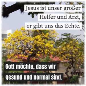 Jesus ist unser großer Helfer und Arzt, er gibt uns das Echte