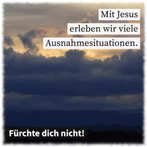 Mit Jesus erleben wir viele Ausnahmesituationen