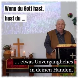 Wenn du Gott hast, hast du etwas Unvergängliches