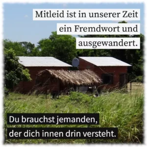 Mitleid ist in unserer Zeit ein Fremdwort und ausgewandert