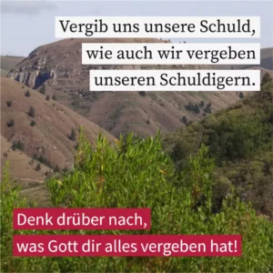 Vergib uns unsere Schuld, wie auch wir vergeben unseren Schuldigern