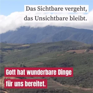 Das Sichtbare vergeht, das Unsichtbare bleibt