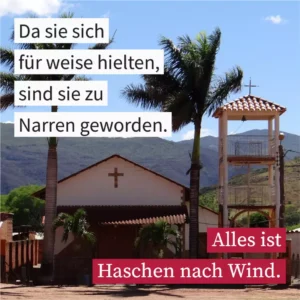 Da sie sich für weise hielten, sind sie zu Narren geworden