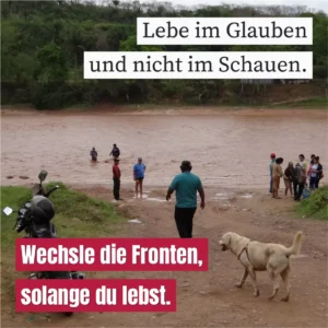 Lebe im Glauben und nicht im Schauen
