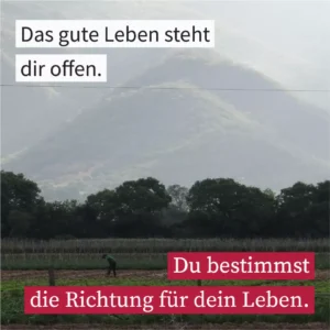 Das gute Leben steht dir offen