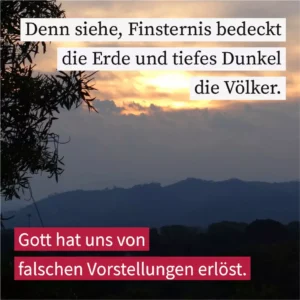 Denn siehe, Finsternis bedeckt die Erde und tiefes Dunkel die Völker
