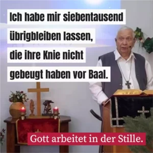 Ich habe mir siebentausend übrigbleiben lassen, die ihre Knie nicht gebeugt haben vor Baal