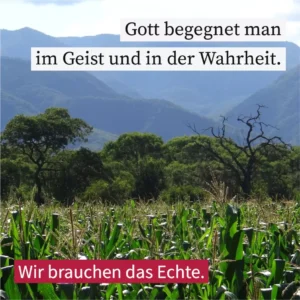 Gott begegnet man im Geist und in der Wahrheit