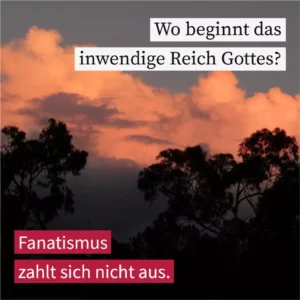 Wo beginnt das inwendige Reich Gottes