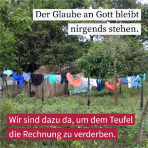 Der Glaube an Gott bleibt nirgends stehen