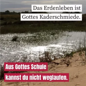 Das Erdenleben ist Gottes Kaderschmiede